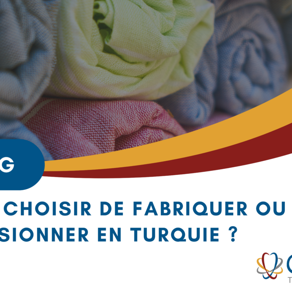 Pourquoi choisir de fabriquer ou de s’approvisionner en Turquie ? 